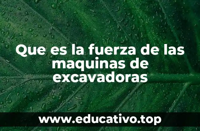 Que es la fuerza de las maquinas de excavadoras