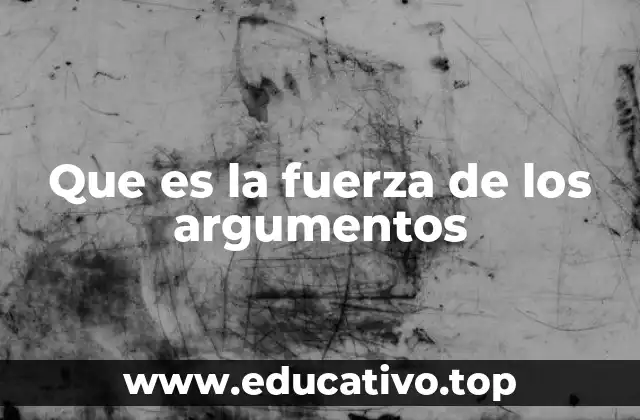 Que es la fuerza de los argumentos