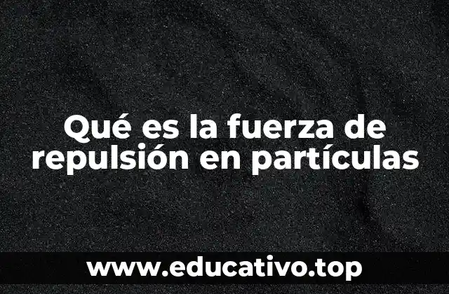 Qué es la fuerza de repulsión en partículas