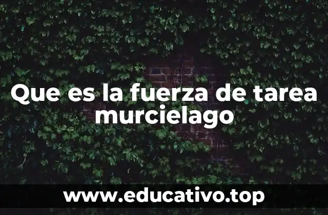 Que es la fuerza de tarea murcielago