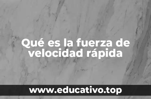 Qué es la fuerza de velocidad rápida