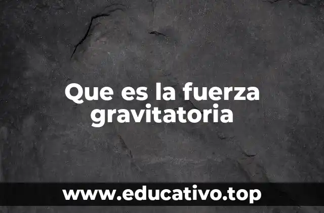 Que es la fuerza gravitatoria