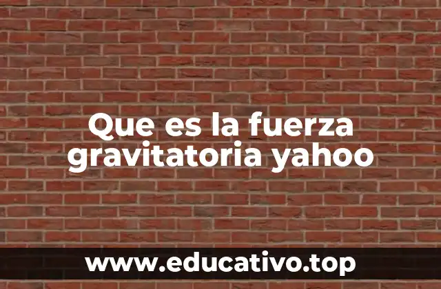 Que es la fuerza gravitatoria yahoo