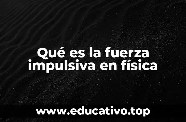 Qué es la fuerza impulsiva en física