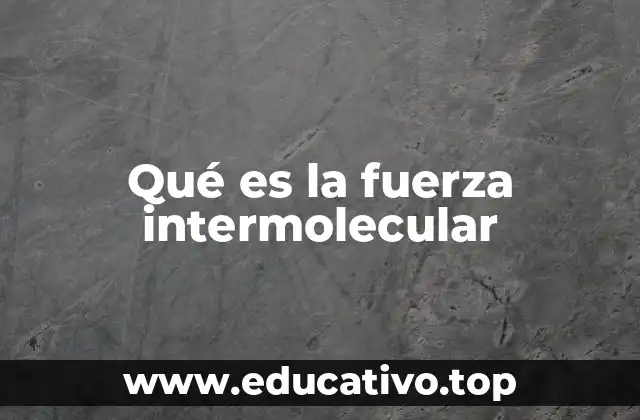 Qué es la fuerza intermolecular