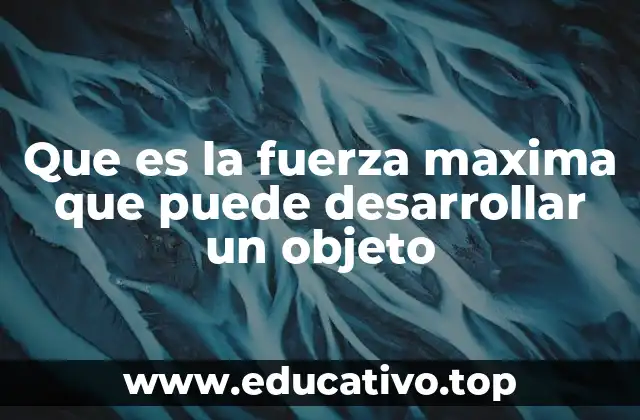 Que es la fuerza maxima que puede desarrollar un objeto