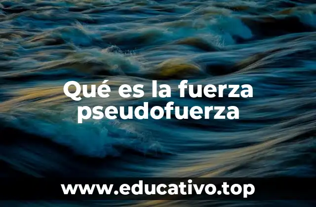 Qué es la fuerza pseudofuerza