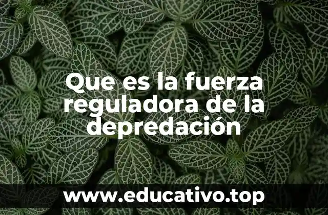 Que es la fuerza reguladora de la depredación