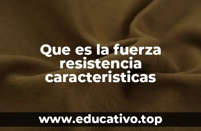 Que es la fuerza resistencia caracteristicas
