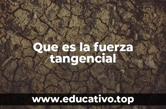 Que es la fuerza tangencial