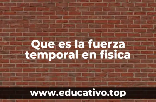 Que es la fuerza temporal en fisica