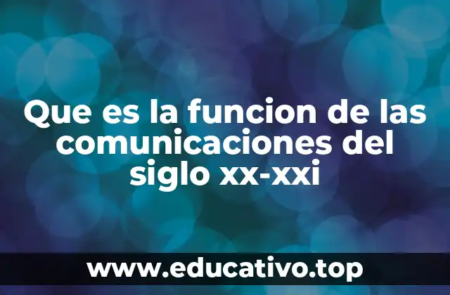 Que es la funcion de las comunicaciones del siglo xx-xxi