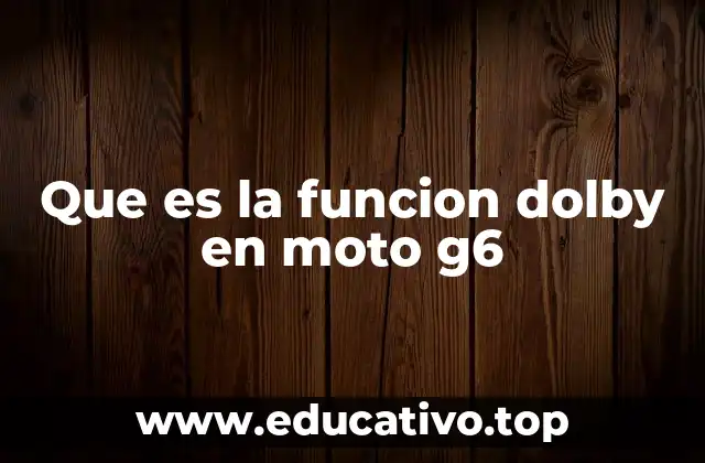 Que es la funcion dolby en moto g6