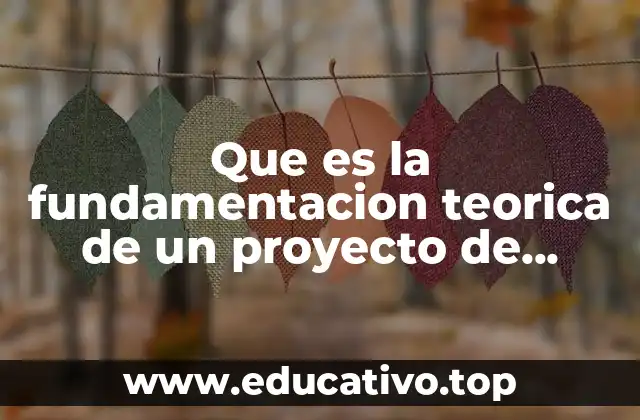 Que es la fundamentacion teorica de un proyecto de investigacion