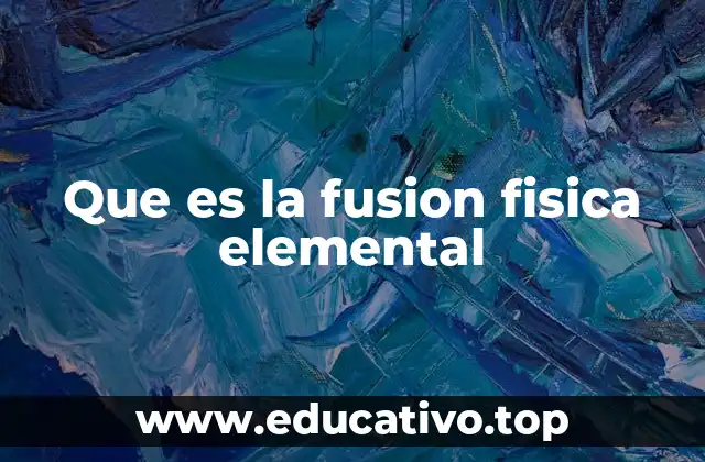 Que es la fusion fisica elemental