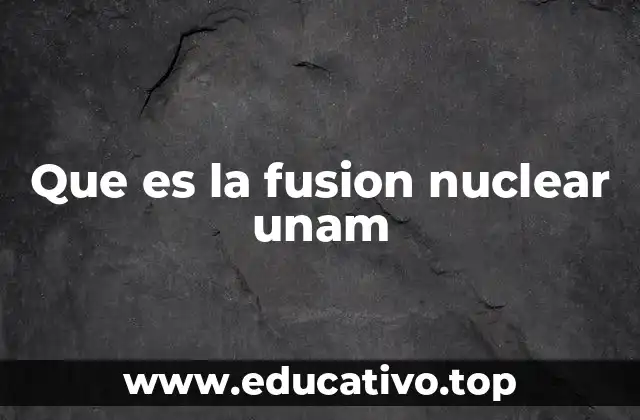 Que es la fusion nuclear unam