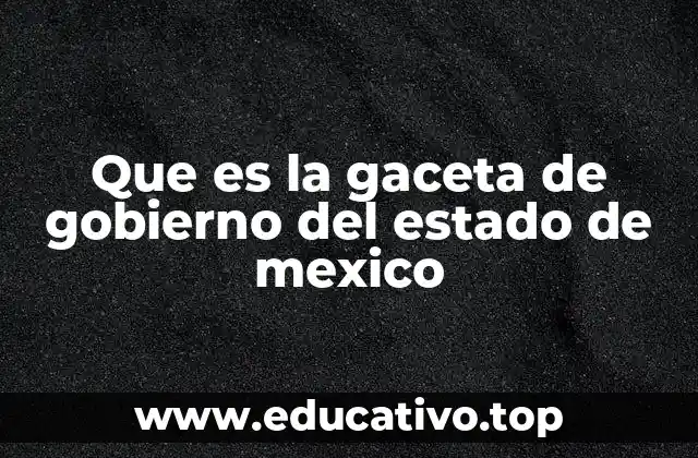 Que es la gaceta de gobierno del estado de mexico