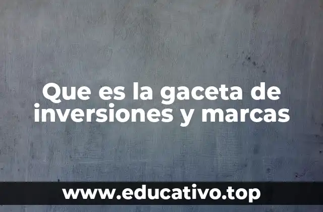 Que es la gaceta de inversiones y marcas