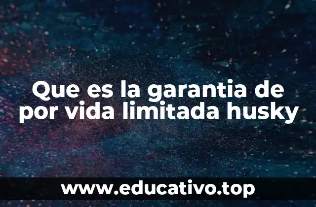 Que es la garantia de por vida limitada husky