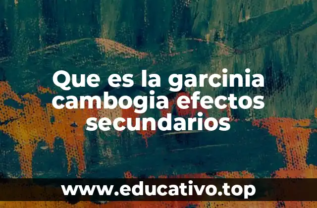 Que es la garcinia cambogia efectos secundarios