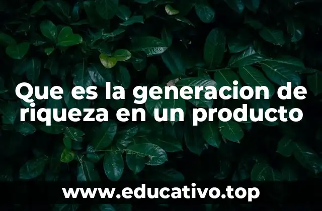 Que es la generacion de riqueza en un producto