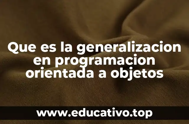 Que es la generalizacion en programacion orientada a objetos
