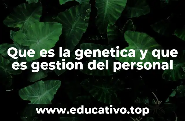 Que es la genetica y que es gestion del personal