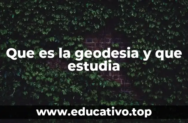 Que es la geodesia y que estudia