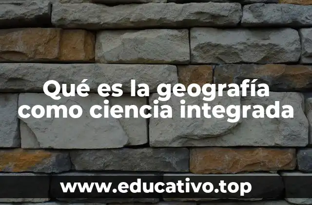 Qué es la geografía como ciencia integrada