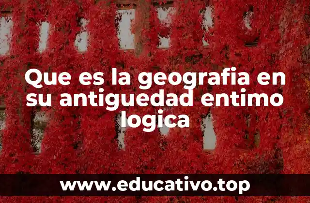 Que es la geografia en su antiguedad entimo logica