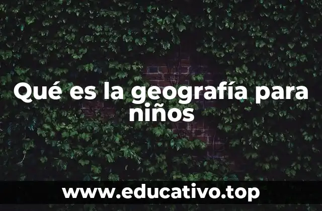 Qué es la geografía para niños