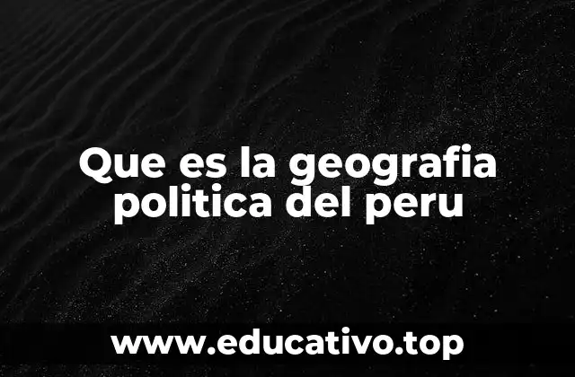 Que es la geografia politica del peru