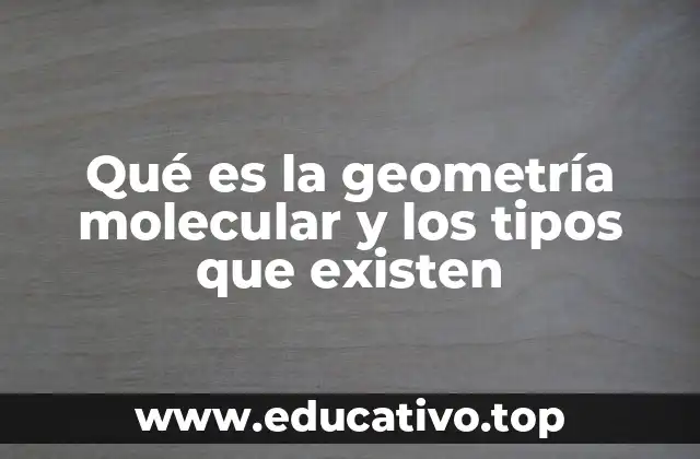 Qué es la geometría molecular y los tipos que existen