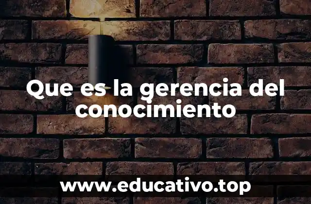 Que es la gerencia del conocimiento