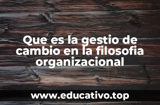 Que es la gestio de cambio en la filosofia organizacional