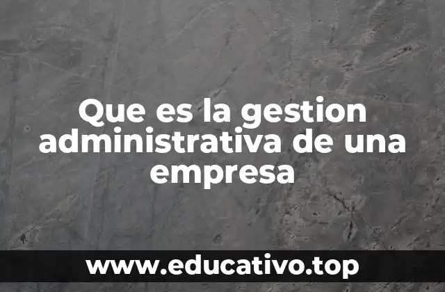 Que es la gestion administrativa de una empresa