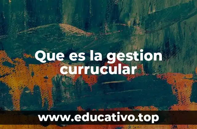 Que es la gestion currucular