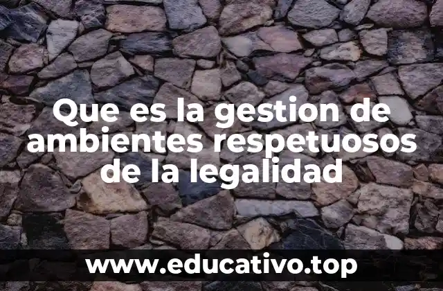 Que es la gestion de ambientes respetuosos de la legalidad