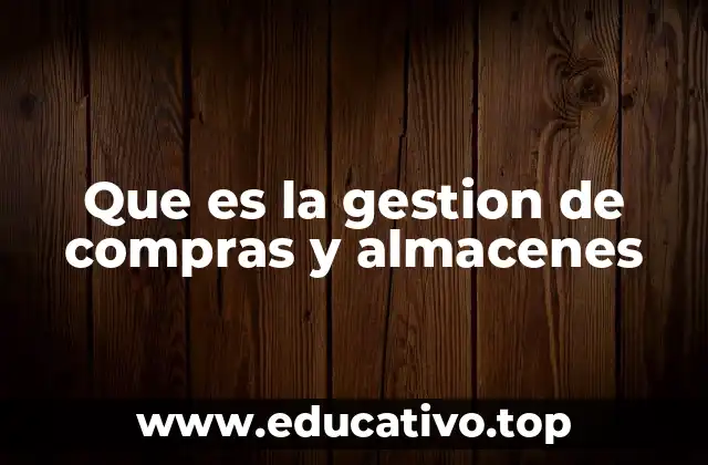 Que es la gestion de compras y almacenes