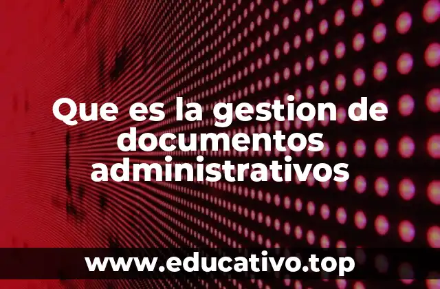 Que es la gestion de documentos administrativos