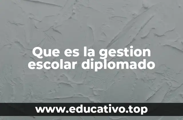 Que es la gestion escolar diplomado