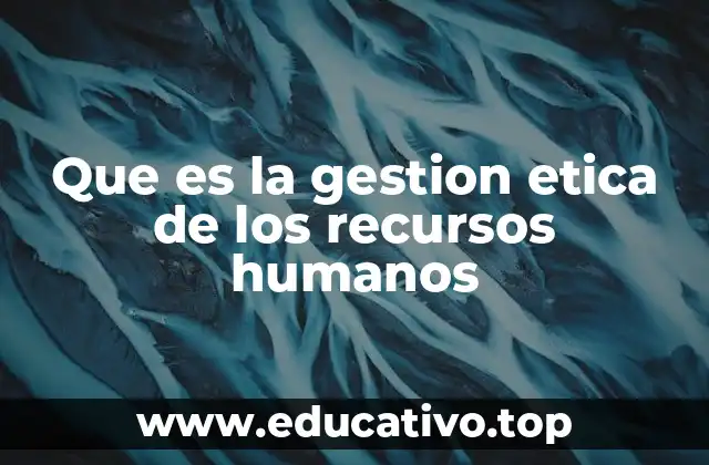 Que es la gestion etica de los recursos humanos