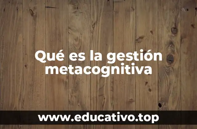 Qué es la gestión metacognitiva