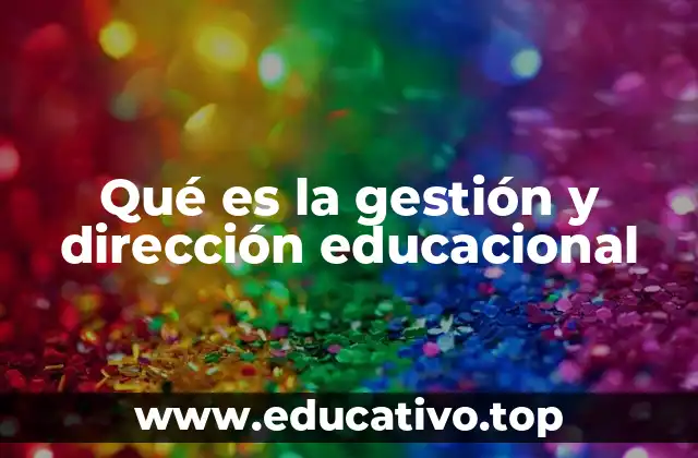 Qué es la gestión y dirección educacional