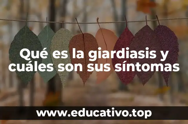Qué es la giardiasis y cuáles son sus síntomas