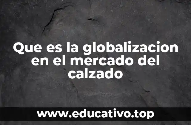 Que es la globalizacion en el mercado del calzado