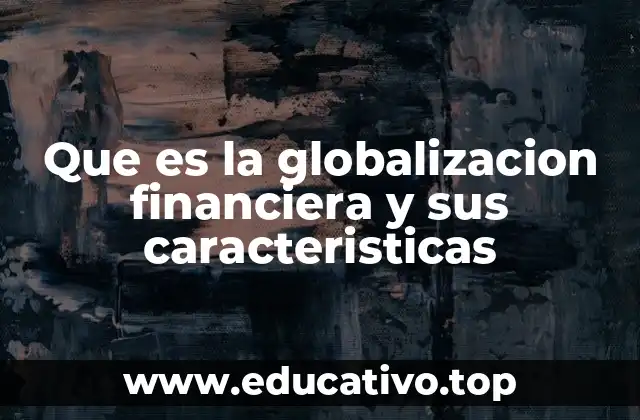 Que es la globalizacion financiera y sus caracteristicas