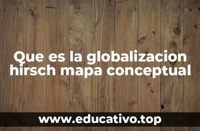 Que es la globalizacion hirsch mapa conceptual