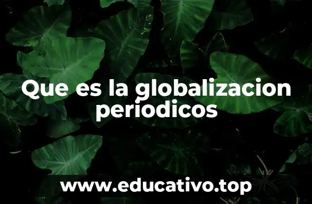 Que es la globalizacion periodicos
