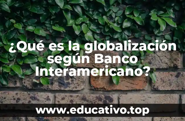 ¿Qué es la globalización según Banco Interamericano?